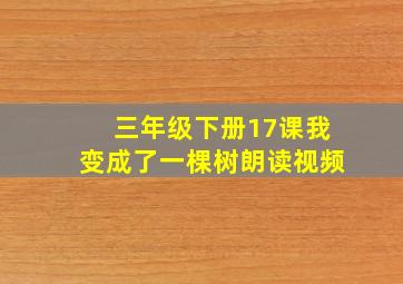 三年级下册17课我变成了一棵树朗读视频