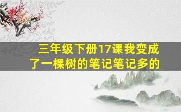 三年级下册17课我变成了一棵树的笔记笔记多的