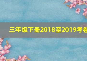 三年级下册2018至2019考卷