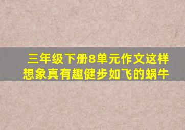 三年级下册8单元作文这样想象真有趣健步如飞的蜗牛