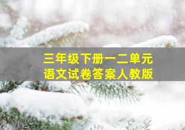 三年级下册一二单元语文试卷答案人教版