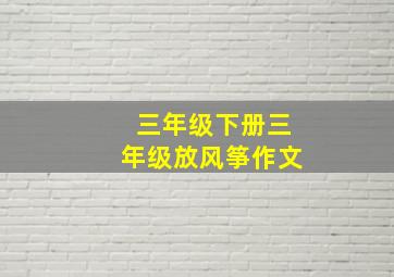 三年级下册三年级放风筝作文