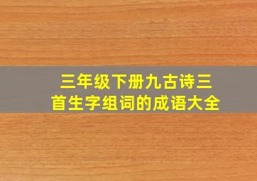 三年级下册九古诗三首生字组词的成语大全