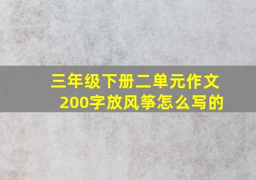 三年级下册二单元作文200字放风筝怎么写的