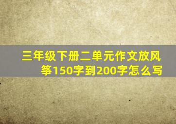 三年级下册二单元作文放风筝150字到200字怎么写