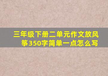 三年级下册二单元作文放风筝350字简单一点怎么写