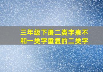 三年级下册二类字表不和一类字重复的二类字