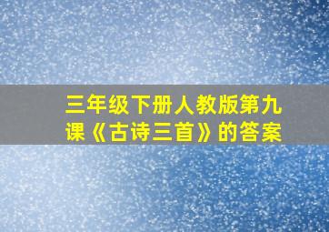 三年级下册人教版第九课《古诗三首》的答案