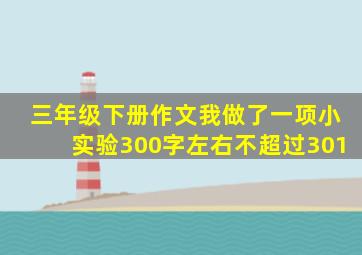 三年级下册作文我做了一项小实验300字左右不超过301