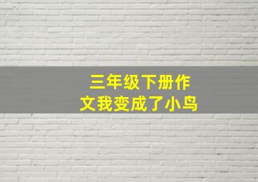 三年级下册作文我变成了小鸟