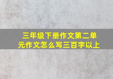 三年级下册作文第二单元作文怎么写三百字以上