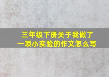 三年级下册关于我做了一项小实验的作文怎么写