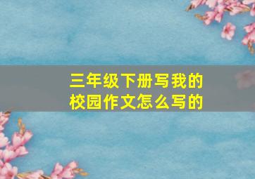 三年级下册写我的校园作文怎么写的