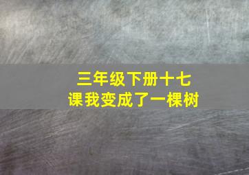 三年级下册十七课我变成了一棵树