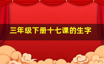 三年级下册十七课的生字