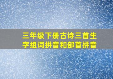 三年级下册古诗三首生字组词拼音和部首拼音