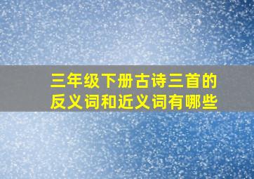 三年级下册古诗三首的反义词和近义词有哪些