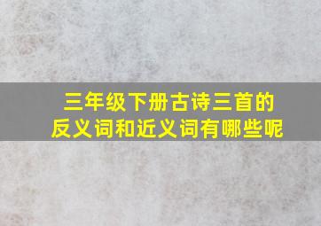 三年级下册古诗三首的反义词和近义词有哪些呢