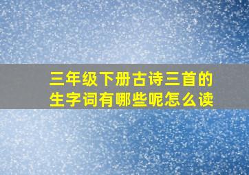 三年级下册古诗三首的生字词有哪些呢怎么读