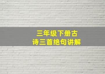 三年级下册古诗三首绝句讲解