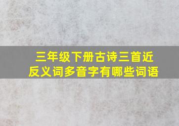 三年级下册古诗三首近反义词多音字有哪些词语