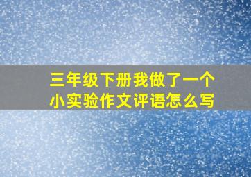 三年级下册我做了一个小实验作文评语怎么写