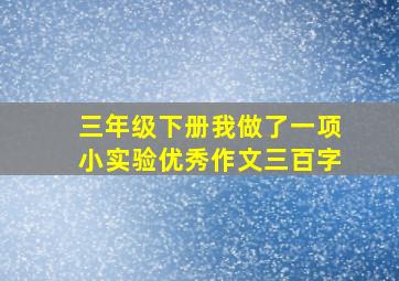 三年级下册我做了一项小实验优秀作文三百字