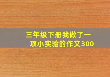 三年级下册我做了一项小实验的作文300