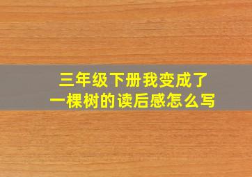 三年级下册我变成了一棵树的读后感怎么写