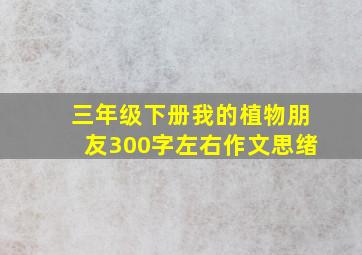 三年级下册我的植物朋友300字左右作文思绪