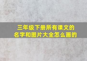 三年级下册所有课文的名字和图片大全怎么画的