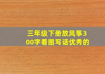 三年级下册放风筝300字看图写话优秀的