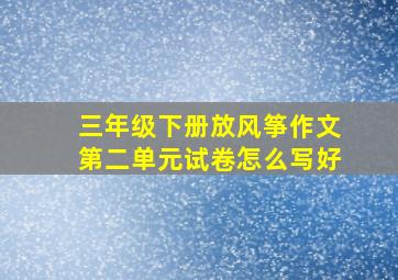 三年级下册放风筝作文第二单元试卷怎么写好