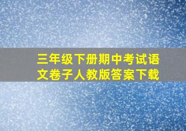 三年级下册期中考试语文卷子人教版答案下载