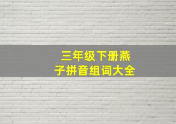 三年级下册燕子拼音组词大全