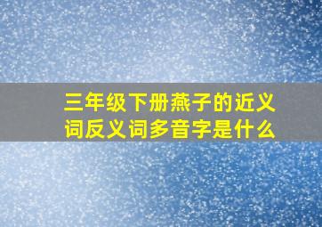 三年级下册燕子的近义词反义词多音字是什么