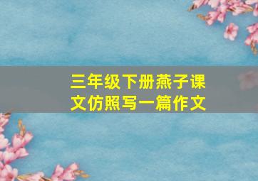 三年级下册燕子课文仿照写一篇作文