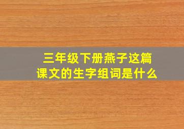 三年级下册燕子这篇课文的生字组词是什么