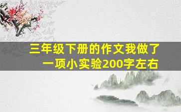 三年级下册的作文我做了一项小实验200字左右