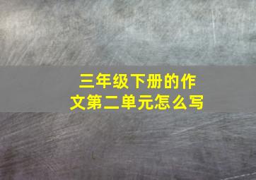 三年级下册的作文第二单元怎么写