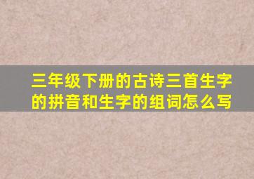 三年级下册的古诗三首生字的拼音和生字的组词怎么写