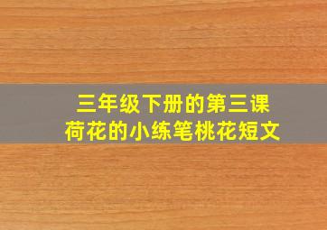 三年级下册的第三课荷花的小练笔桃花短文