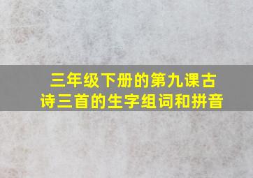 三年级下册的第九课古诗三首的生字组词和拼音