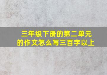 三年级下册的第二单元的作文怎么写三百字以上