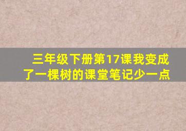 三年级下册第17课我变成了一棵树的课堂笔记少一点