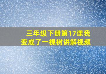 三年级下册第17课我变成了一棵树讲解视频