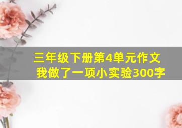 三年级下册第4单元作文我做了一项小实验300字