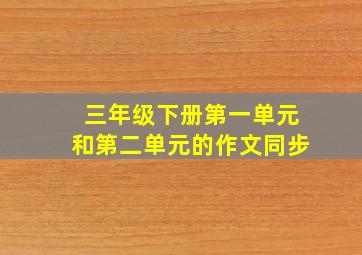 三年级下册第一单元和第二单元的作文同步