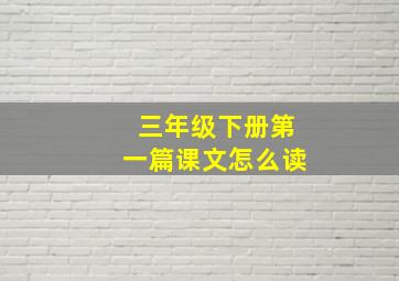 三年级下册第一篇课文怎么读