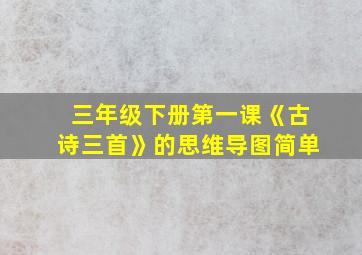 三年级下册第一课《古诗三首》的思维导图简单